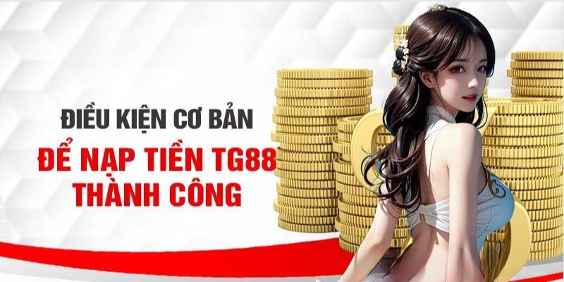 Một vài điều kiện khi tiến hành giao dịch tại TG88