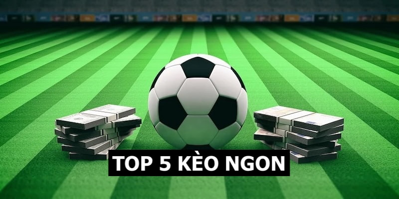 Top 5 kèo ngon