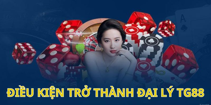 Điều kiện cần có để tham gia đại lý TG88